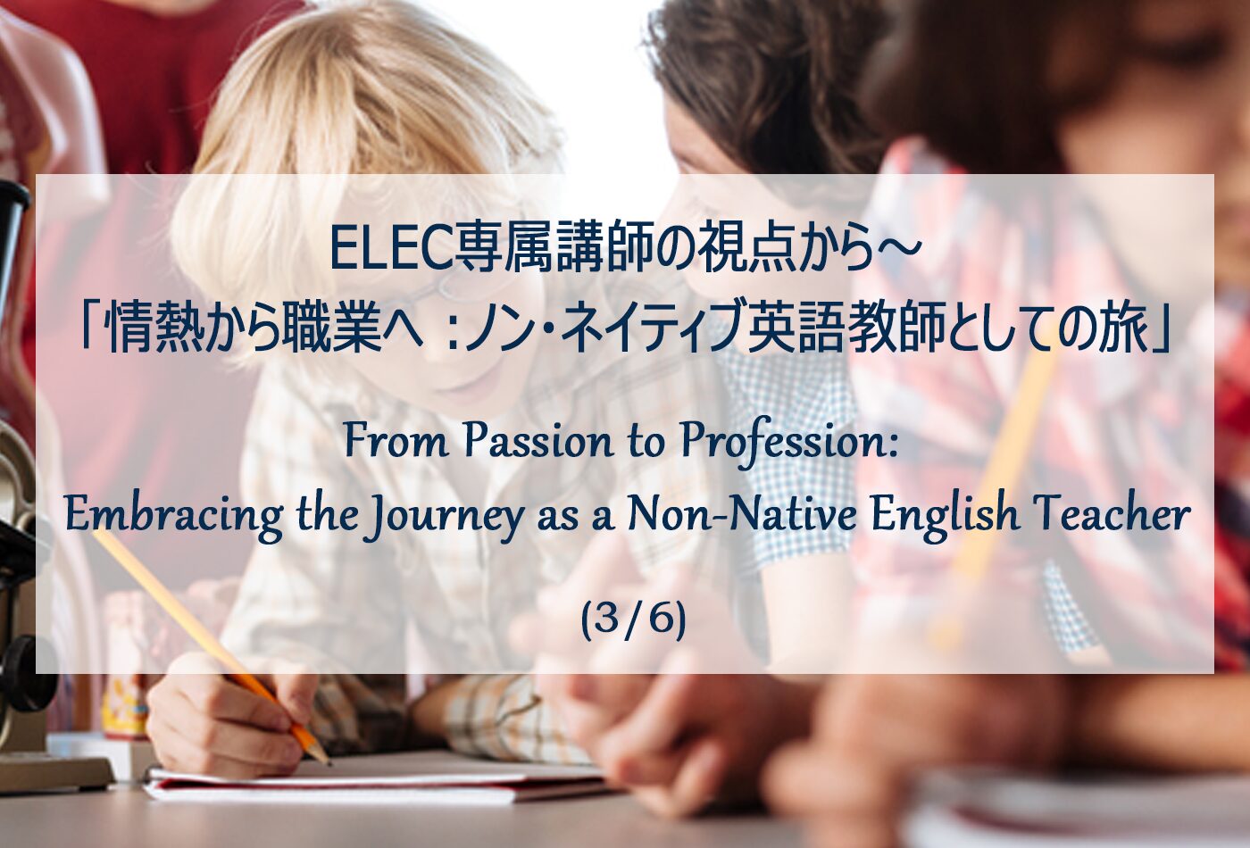 ELEC専属講師の視点から～「情熱から職業へ :ノン・ネイティブ英語教師としての旅 」(3/6) From Passion to Profession: Embracing the Journey as a Non-Native English Teacher (3/6)